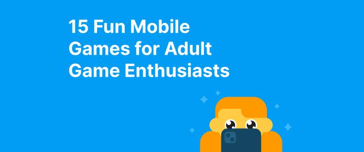 15 Fun Mobile Games for Adult Game Enthusiasts